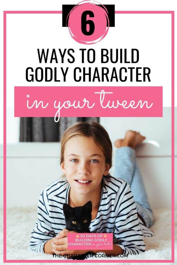 6 Ways to Build Godly Character in Your Tween - The Character Corner