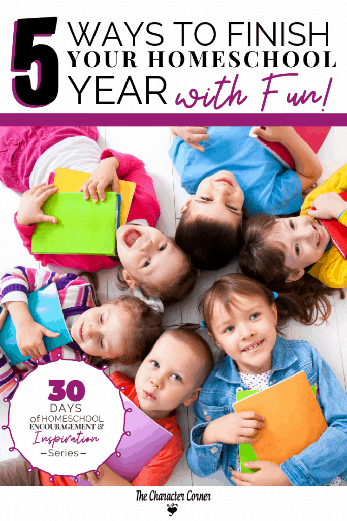 5 Ways To Finish Your Homeschool Year with Fun - The Character Corner