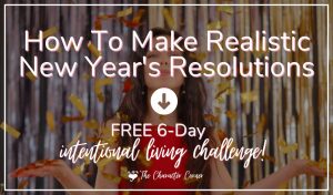 How to make realistic new years resolutions + FREE 6-day intentional living challenge