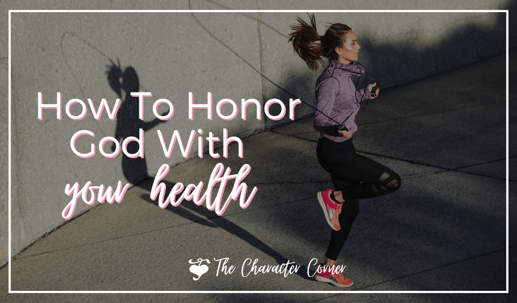 Intentional Living: How To Honor God With Your Health - The Character ...