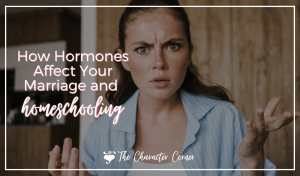 How Hormones Affect Your Marriage and homeschooling