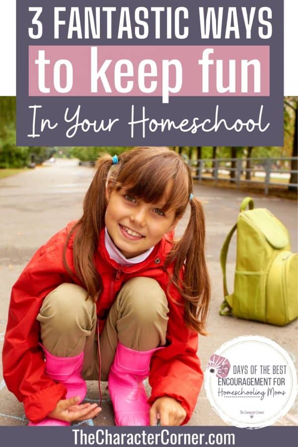 3 Fantastic Ways to Keep Fun In Your Homeschool - The Character Corner