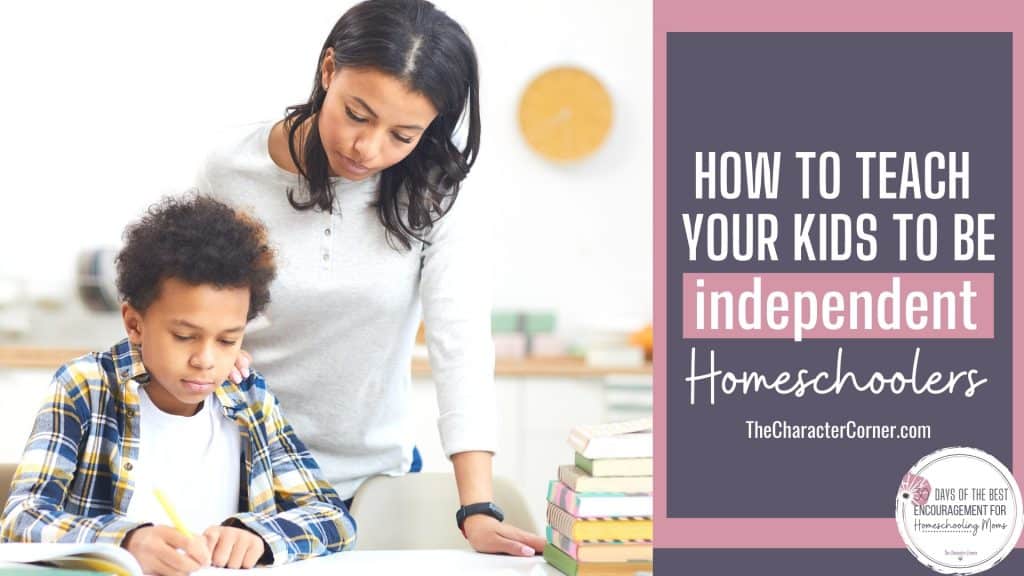 How to Teach Your Kids to be Independent Homeschoolers - The Character ...
