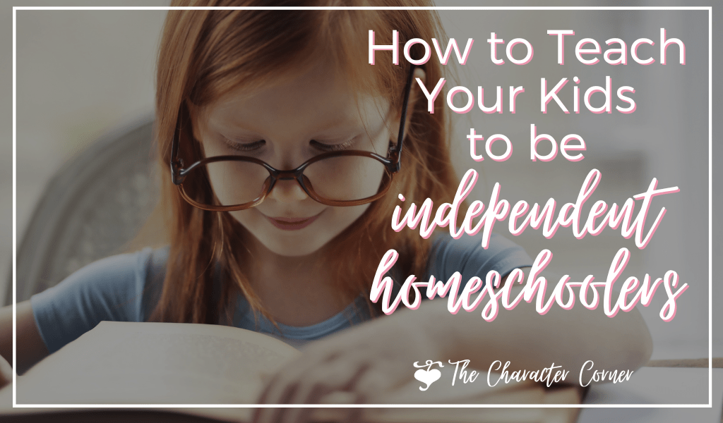 How to Teach Your Kids to be Independent Homeschoolers - The Character ...