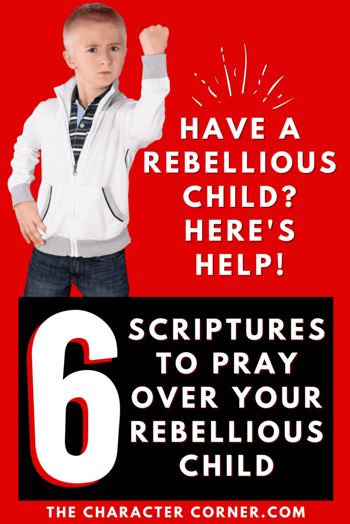 6 Scriptures To Pray Over Your Rebellious Child - The Character Corner