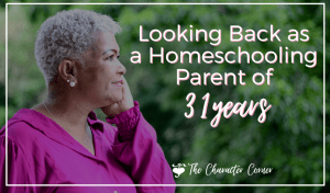 Looking Back As A Homeschooling Parent of 31 Years The Character Corner