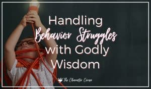 Handling behavior struggles with Godly wisdom