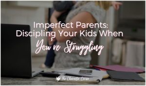 Imperfect Parents Discipling Your Kids When You're Struggling pin