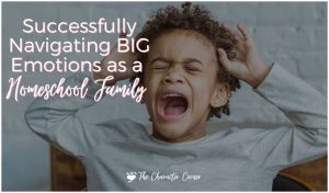 Successfully Navigating BIG Emotions as a Homeschool Family